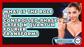 What Is The Role Of Controlled-Phase Gates In Quantum Fourier Transform? - Quantum Tech Explained