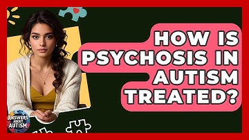 How Is Psychosis In Autism Treated? - Answers About Autism