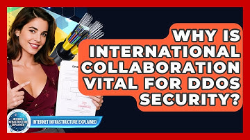 Why Is International Collaboration Vital For DDoS Security? - Internet Infrastructure Explained