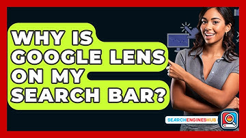 Why Is Google Lens On My Search Bar? - SearchEnginesHub.com
