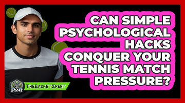 Can Simple Psychological Hacks Conquer Your Tennis Match Pressure? - The Racket Xpert