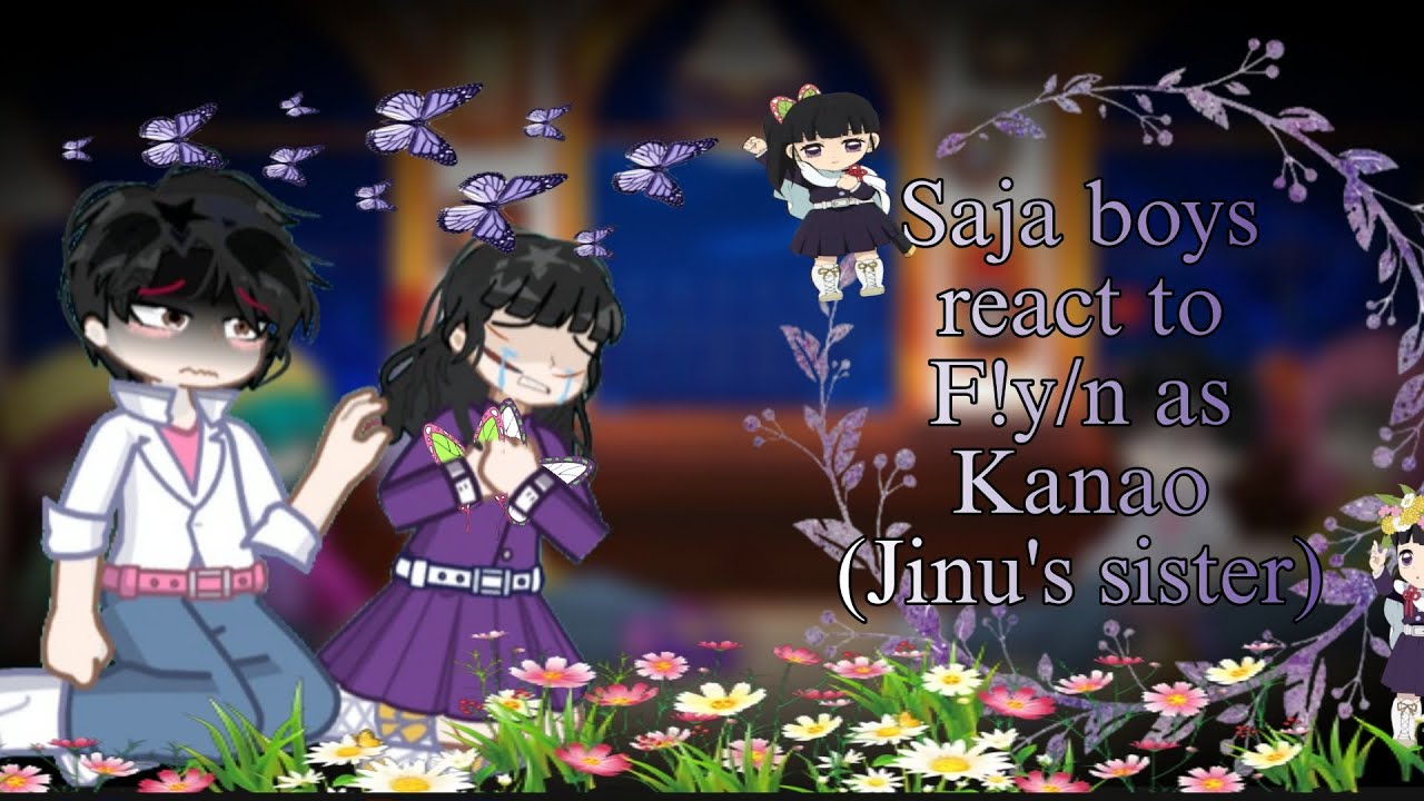 Saja boys react to f!y/n as Kanao || WIP || 2x speed