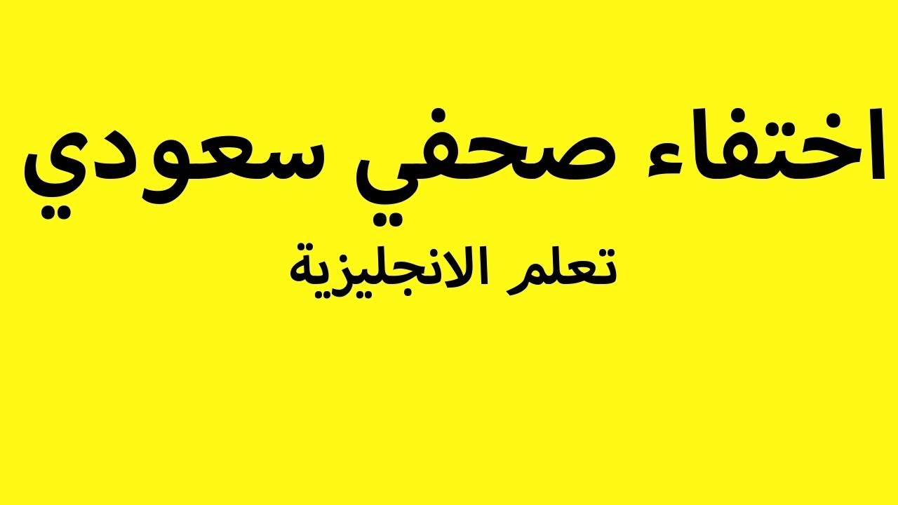 تعلم الانجليزية بالقراءة اختفاء صحفي سعودي