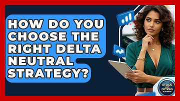 How Do You Choose The Right Delta Neutral Strategy? - Stock and Options Playbook