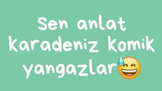 Sen Anlat Karadeniz Komik Yangazlar