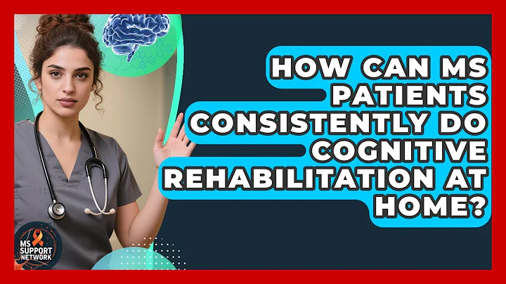 How Can MS Patients Consistently Do Cognitive Rehabilitation At Home? - MS Support Network