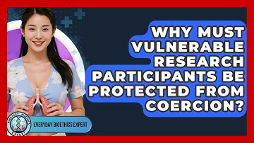 Why Must Vulnerable Research Participants Be Protected From Coercion? - Everyday Bioethics Expert