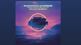 BACKTRACK BLOW UP (MAX STYLER REMIX) - SAMANTHA LOVERIDGE 7 MINUTES EDIT 