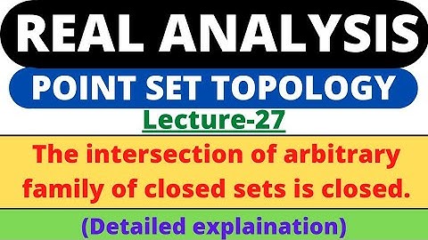 Lecture-27 | The intersection of arbitrary family of closed sets is closed | Real Analysis