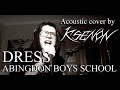 ABINGDON BOYS SCHOOL - DRESS (ACOUSTIC COVER BY KSENON)