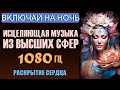 8 ЧАСОВ исцеляющей музыки из Высших сфер для раскрытия Сердца