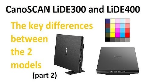 Canoscan LiDE300 LiDE400 (part2) - Differences between models, Key features - SEE PART3 LINK BELLOW