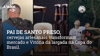Pai de santo preso, cervejas artesanais transformam mercado e Vitória dá largada na Copa do Brasil.