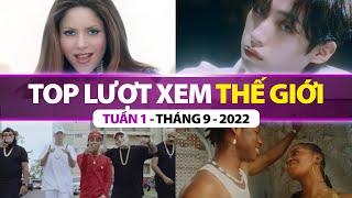 Top Bài Hát Nhiều Lượt Xem Nhất Thế Giới Tuần Qua | Tuần 1 - Tháng 9 (2022)