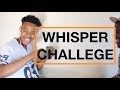 THE WHISPER CHALLENGE!!