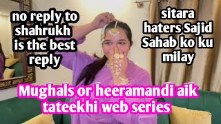 Mughals or heeramandi aik tateekhi web series/ no reply / sitara haters ka Sajid se meetup
