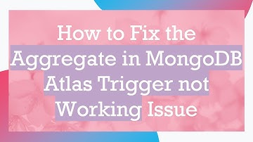 How to Fix the Aggregate in MongoDB Atlas Trigger not Working Issue