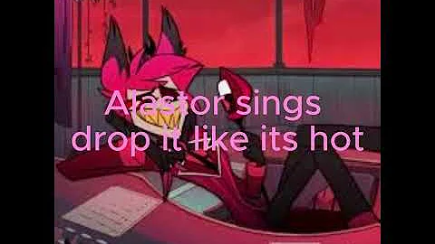 Alastor sings Drop it like its hot