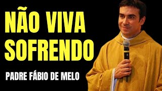 Pare de Sofrer: Viva com Esperança e Fé – Reflexão do Padre Fábio de Mello