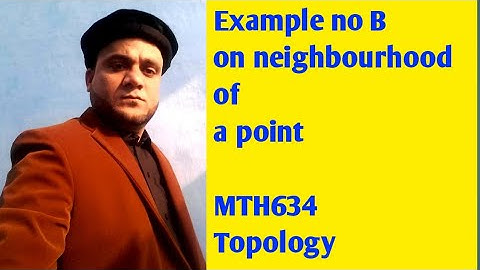 MTH634 Topology  Example no B  on neighbourhood of a point
