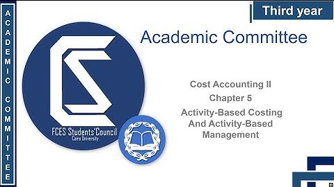 Third year - Cost Accounting 2 - Ch 5 “Activity Based Costing and Activity Based Management ”.