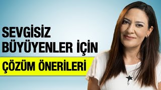 SEVGİSİZ BÜYÜYENLER İÇİN ÇÖZÜM ÖNERİLERİ - İçsel Çocuğu İyileştirme Teknikleri