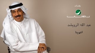Abdullah Al Ruwaished.. antahayna - Rotana Jalasat  | عبد الله الرويشد ... انتهينا - جلسات روتانا