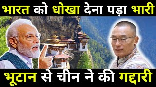 भारत को धोखा देना पड़ा भारी | BHUTAN से चीन ने की गद्दारी