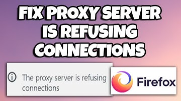 How To Fix The Proxy Server Is Refusing Connections Error In Mozilla Firefox