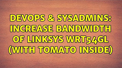 DevOps & SysAdmins: Increase bandwidth of Linksys WRT54GL (with Tomato inside)