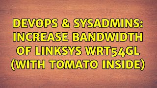 DevOps & SysAdmins: Increase bandwidth of Linksys WRT54GL (with Tomato inside)