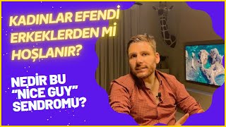 EFENDİ ERKEK SENDROMU veya NİCE GUY SENDROMU NEDİR?