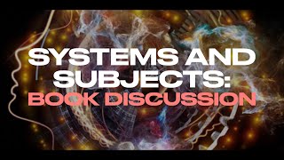 SYSTEMS AND SUBJECTS BOOK DISCUSSION (w/ Layman Pascal, Thomas Hamelryck, Daniel Garner, Tim Adalin)