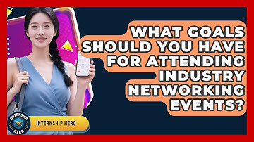 What Goals Should You Have For Attending Industry Networking Events? - Internship Hero