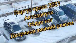 Ларгус кросс FL 2021 автозапуск, обогрев ног НЕ ДОРАБОТАЛИ!!! Ставим Дворники в зимний режим.