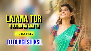 Lajana Tor O Kathoga Main To | Cg Remix | Dj Durgesh Ksl | Cg Dj Song 2023