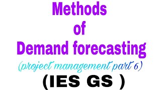 Methods of forecasting , IES GS project management part 6