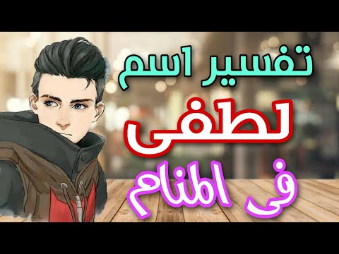 تفسير اسم لطفى فى المنام ما معنى اسم لطفى وصفات حامله