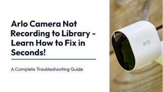 Why My Arlo Camera Not Recording/Working  Learn How to Fix it