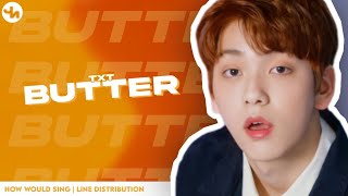 How Would TXT Sing  ㅡ「BUTTER」By • BTS : Line Distribution