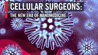 Cellular Surgeons: The New Era of Nanomedicine