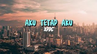 AKU TETAP AKU - XPDC ( LIRIK LAGU MALAYSIA )