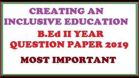 CREATING AN INCLUSIVE EDUCATION || QUESTION PAPER 2019