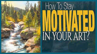 How to Stay Motivated When Learning to Paint. You Can Do It! As I Paint a Mountain Stream.