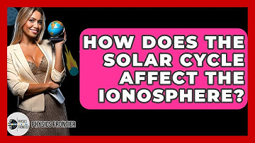 How Does The Solar Cycle Affect The Ionosphere? - Physics Frontier