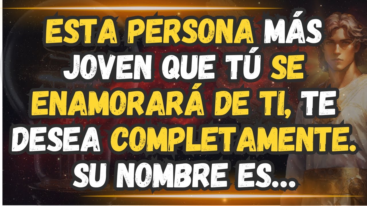 Esta persona MÁS JOVEN QUE TÚ se enamorará de ti, TE DESEA completamente. SU NOMBRE ES…