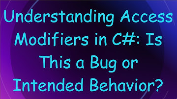 Understanding Access Modifiers in C# : Is This a Bug or Intended Behavior?