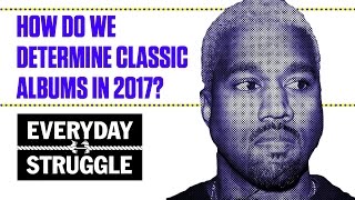 How Do You Define a Classic Album in 2017? The Crew Gives Their Picks | Everyday Struggle