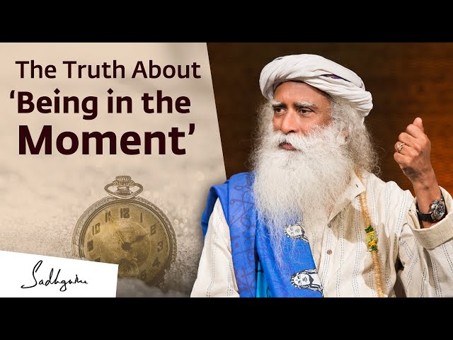 The Truth About ‘Being in the Moment’ | Sadhguru class=