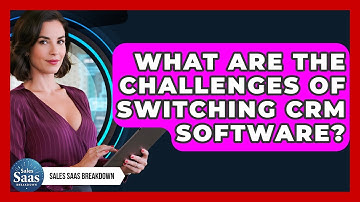 What Are The Challenges Of Switching CRM Software? - Sales Saas Breakdown